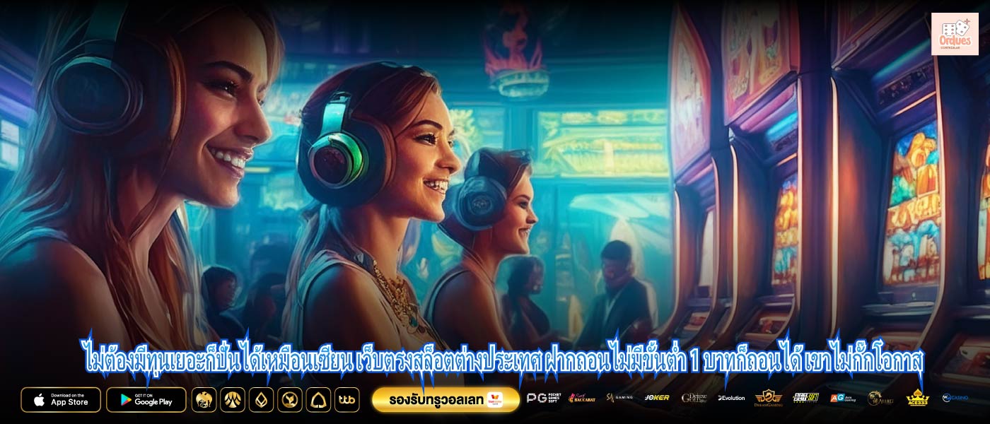 ไม่ต้องมีทุนเยอะก็ปั่นได้เหมือนเซียน เว็บตรงสล็อตต่างประเทศ ฝากถอนไม่มีขั้นต่ำ 1 บาทก็ถอนได้ เขาไม่กั๊กโอกาส